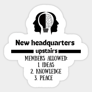 New headquaters upstairs, members allowed , ideas, knowledge, peace| fresh new start | peace of mind| Sticker